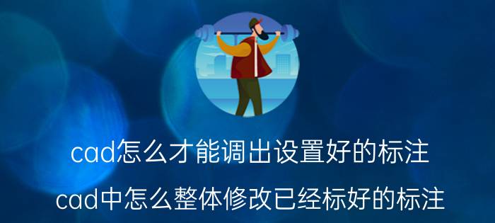 cad怎么才能调出设置好的标注 cad中怎么整体修改已经标好的标注？